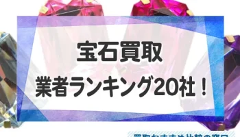 宝石売るならどこがいい？人気の宝石買取業者おすすめランキング20社！