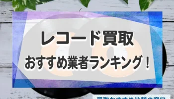 レコードを高く売るならどこがいい？レコードおすすめ買取業者をランキング形式で比較！