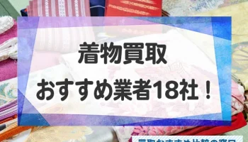 着物売るならどこがいい？着物買取の人気おすすめ業者TOP18ランキング！