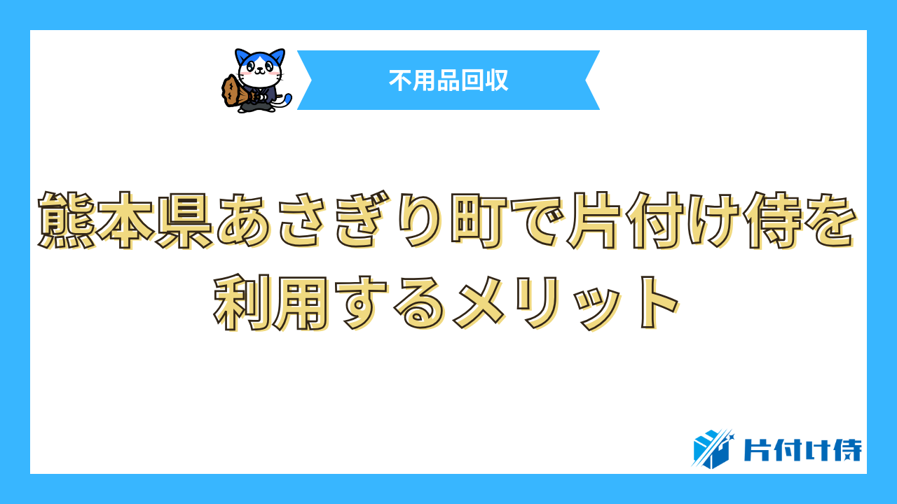 熊本県あさぎり町で片付け侍を利用するメリット