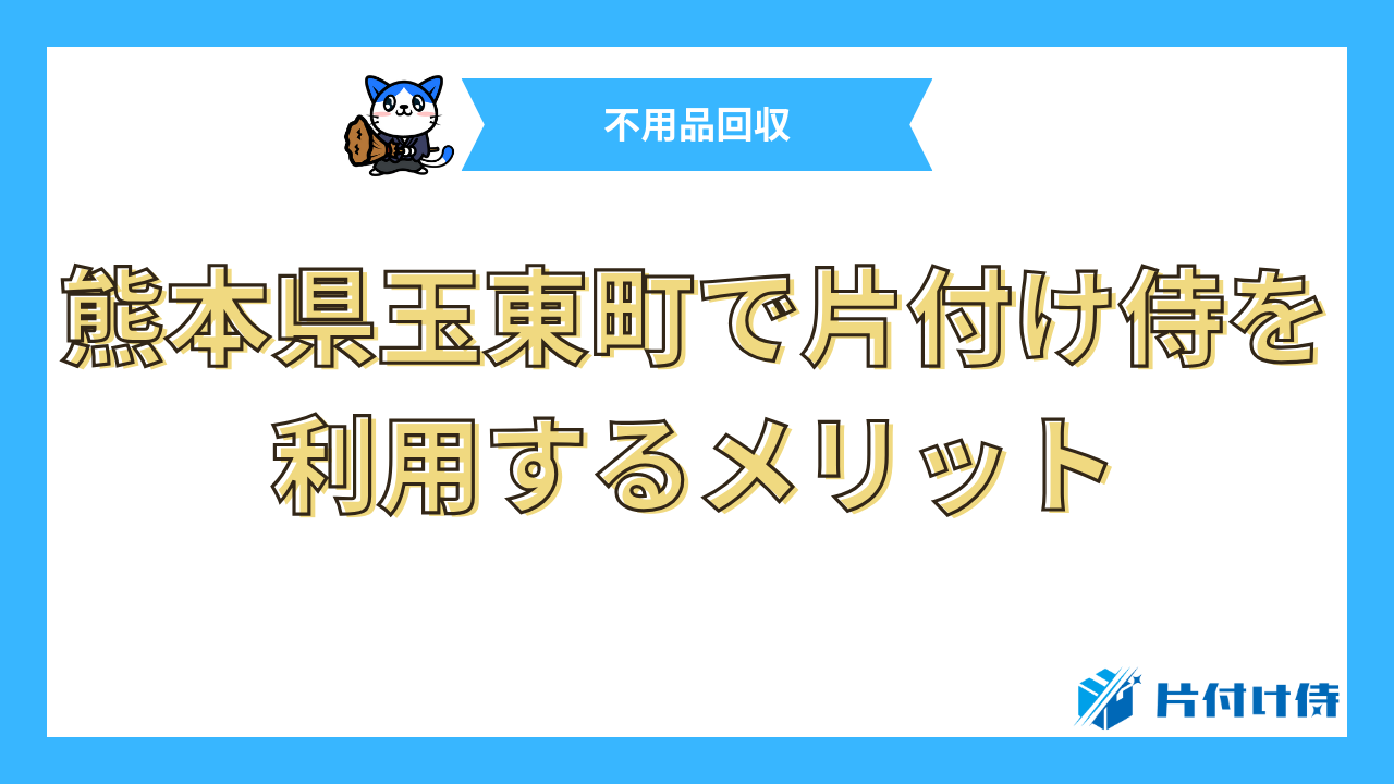 熊本県玉東町で片付け侍を利用するメリット