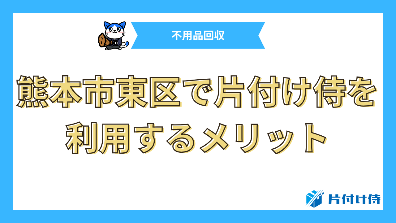 熊本市東区で片付け侍を利用するメリット