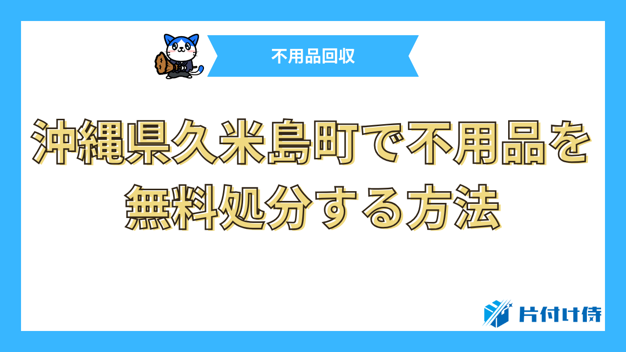 沖縄県久米島町で不用品を無料処分する方法