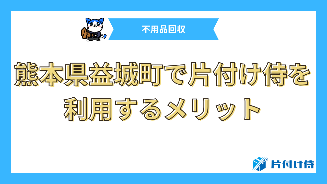 熊本県益城町で片付け侍を利用するメリット