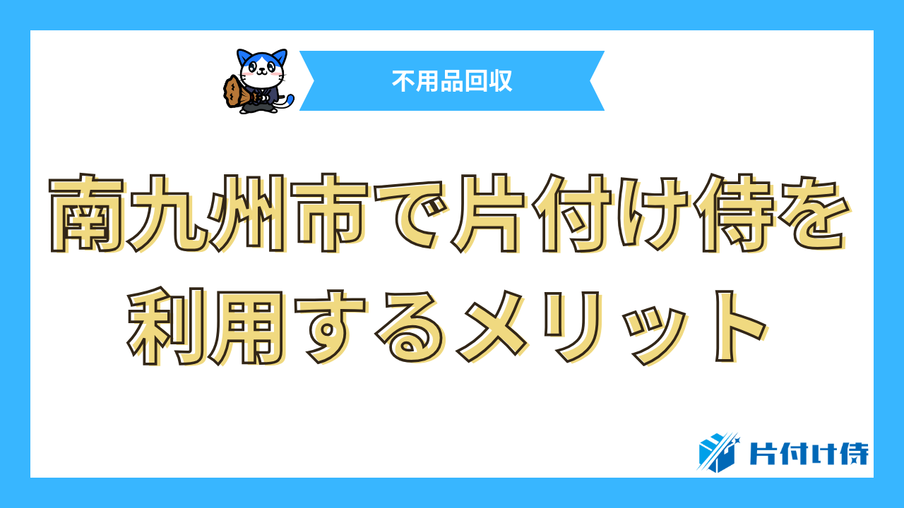 南九州市で片付け侍を利用するメリット