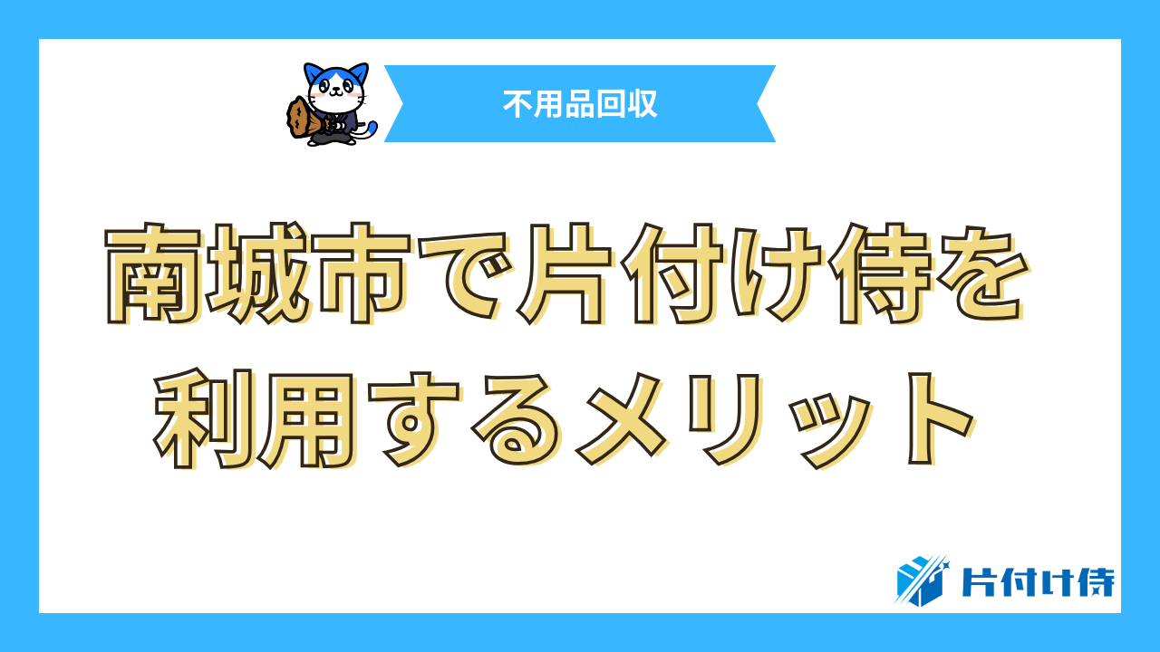 南城市で片付け侍を利用するメリット