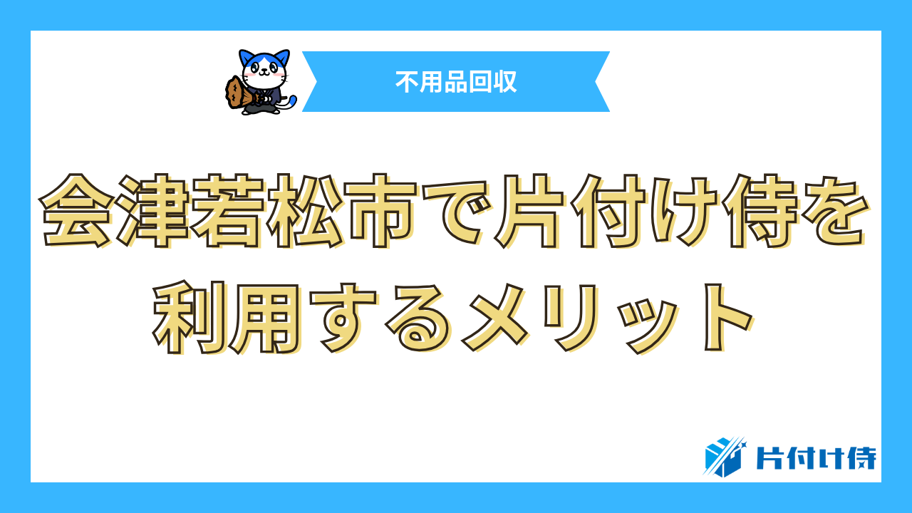 会津若松市で片付け侍を利用するメリット