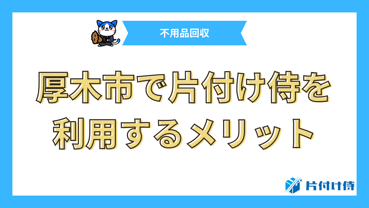 厚木市で片付け侍を利用するメリット