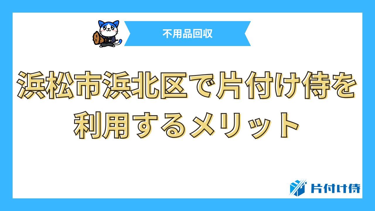 浜松市浜北区で片付け侍を利用するメリット