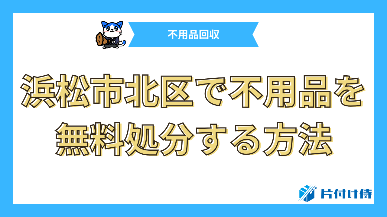 浜松市北区で不用品を無料処分する方法