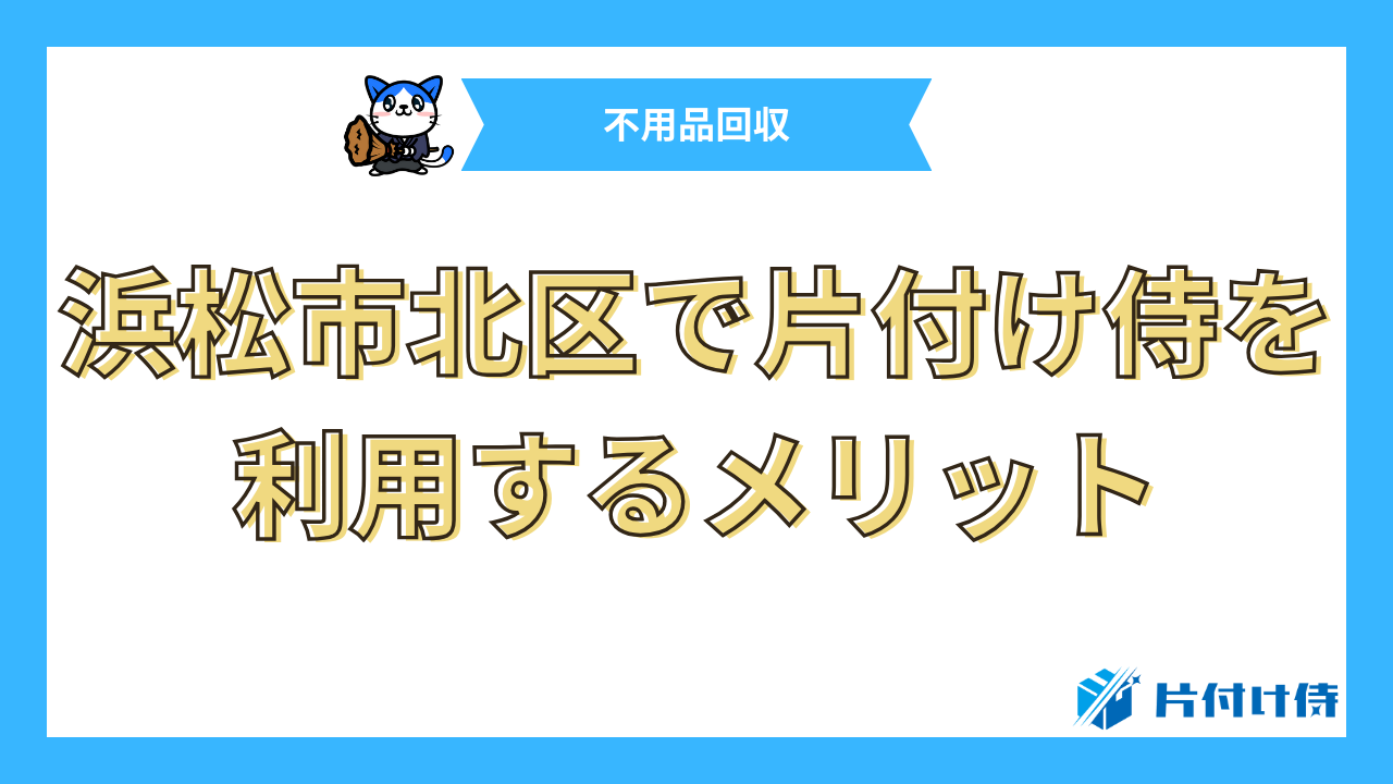 浜松市北区で片付け侍を利用するメリット