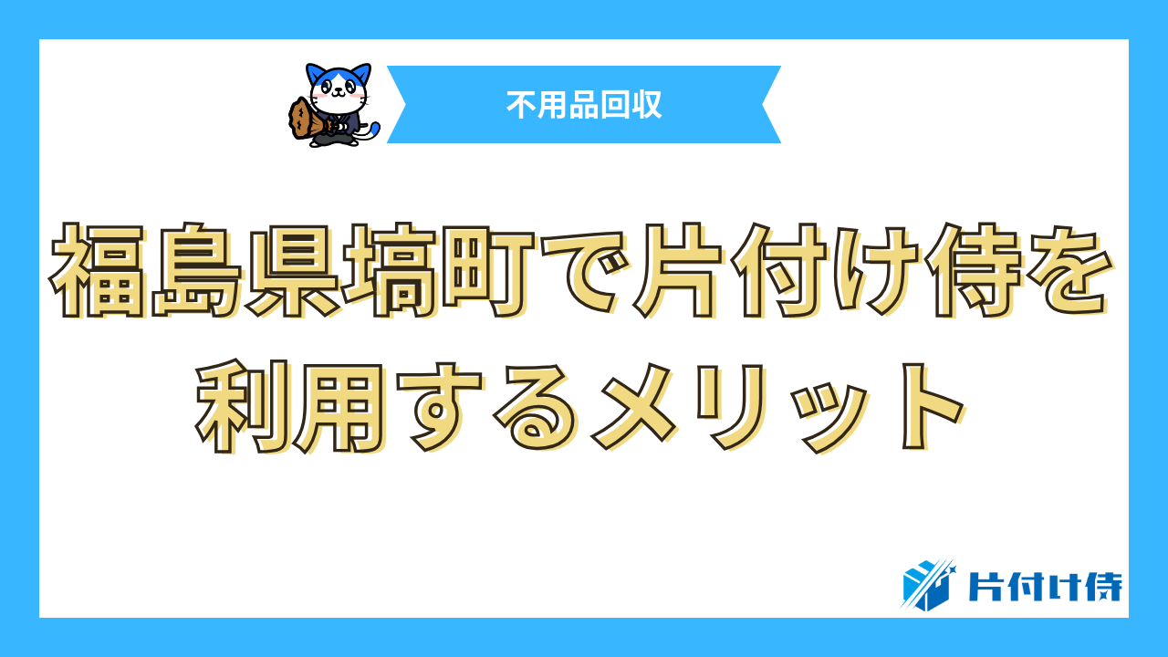 福島県塙町で片付け侍を利用するメリット