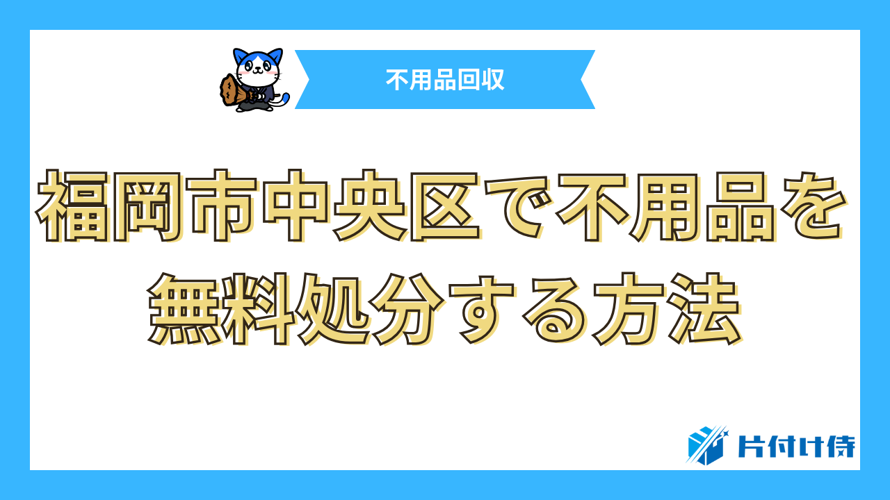 福岡市中央区で不用品を無料処分する方法