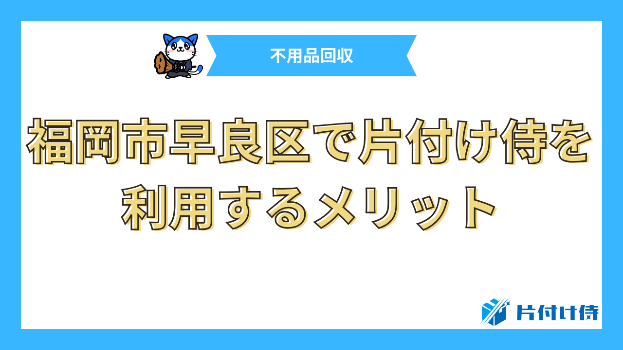 福岡市早良区で片付け侍を利用するメリット