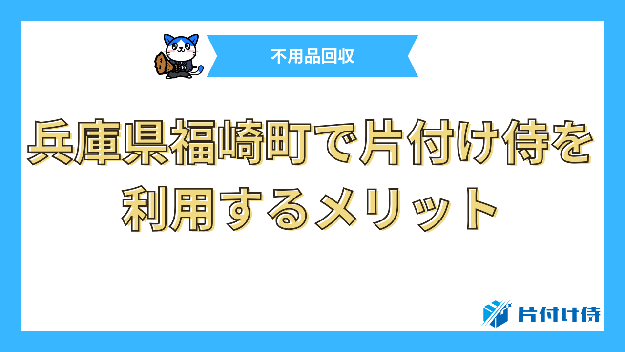 兵庫県福崎町で片付け侍を利用するメリット