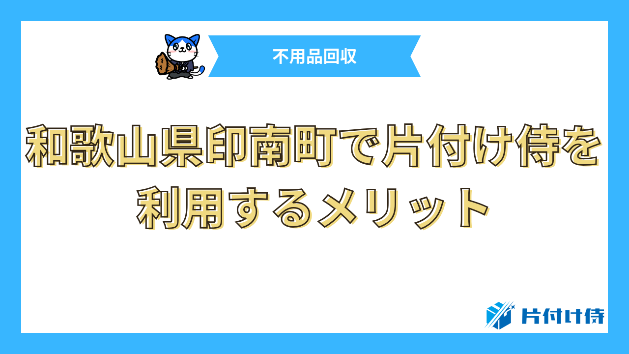 和歌山県印南町で片付け侍を利用するメリット