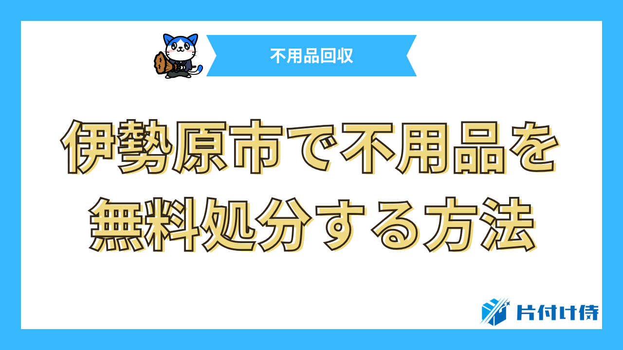 伊勢原市で不用品を無料処分する方法