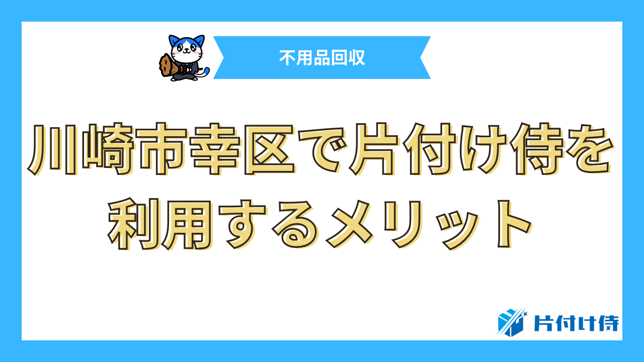 川崎市幸区で片付け侍を利用するメリット