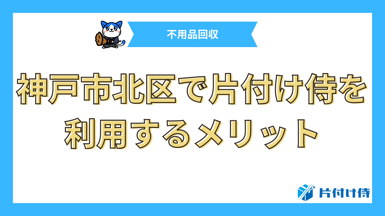 神戸市北区で片付け侍を利用するメリット