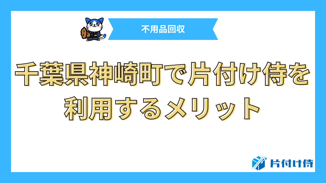 千葉県神崎町で片付け侍を利用するメリット