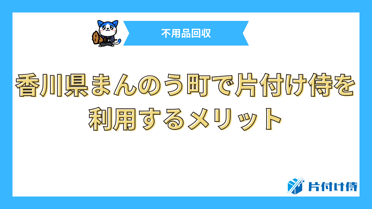 香川県まんのう町で片付け侍を利用するメリット