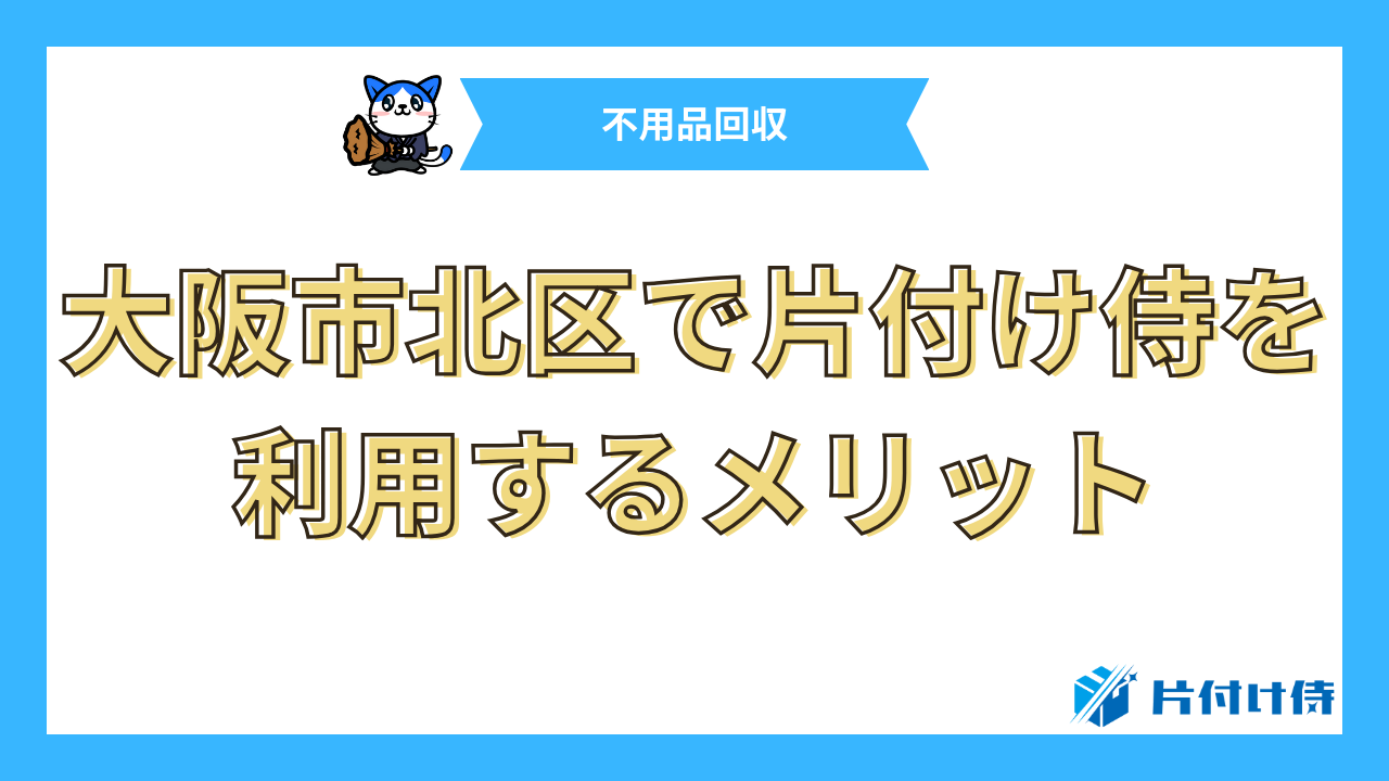 大阪市北区で片付け侍を利用するメリット