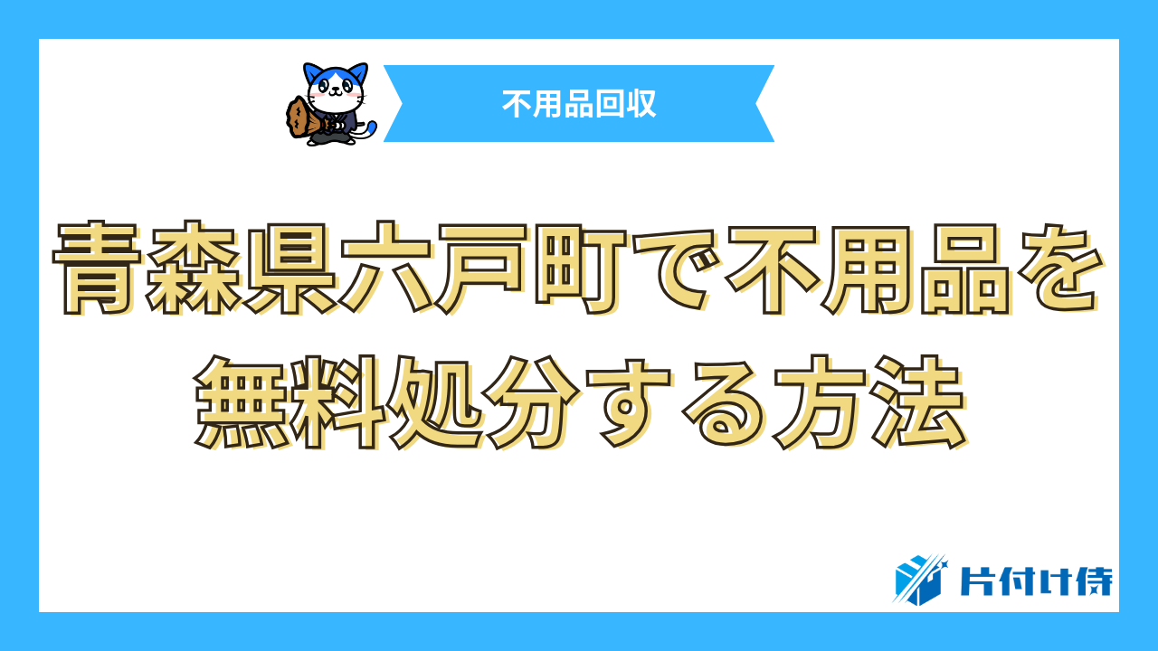 青森県六戸町で不用品を無料処分する方法