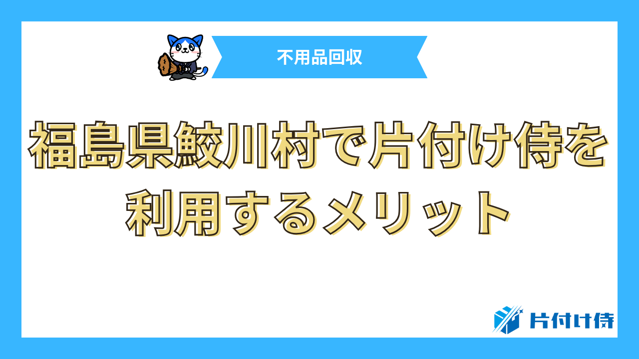 福島県鮫川村で片付け侍を利用するメリット