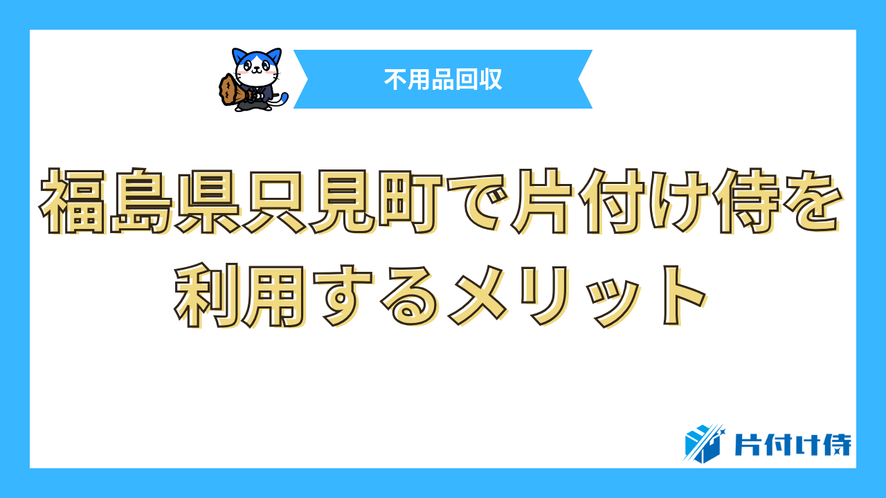 福島県只見町で片付け侍を利用するメリット