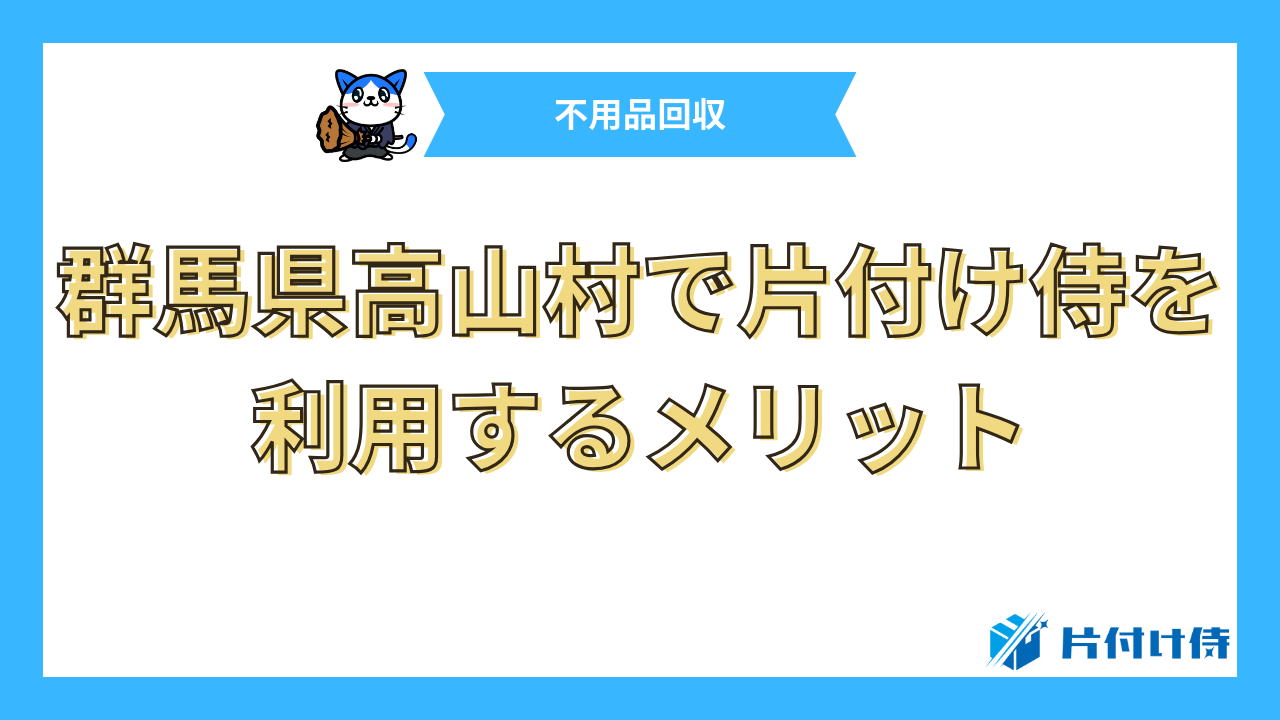 群馬県高山村で片付け侍を利用するメリット