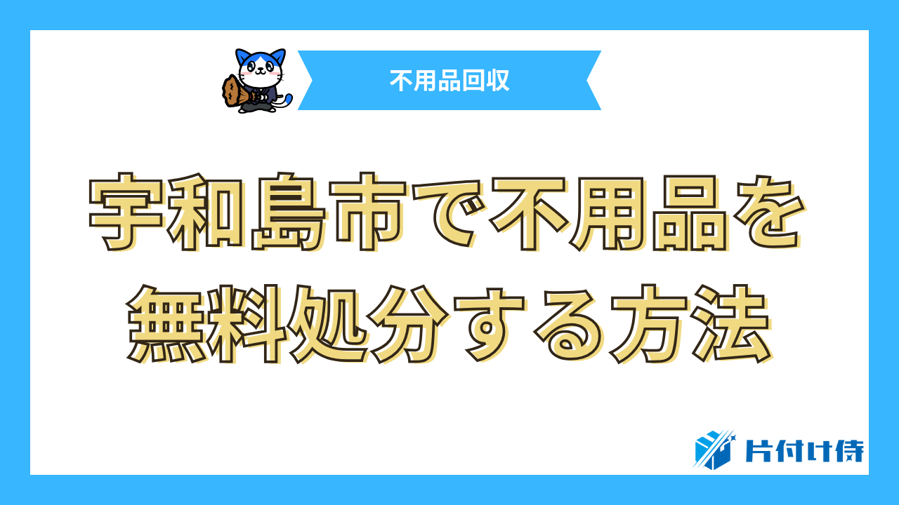 宇和島市で不用品を無料処分する方法