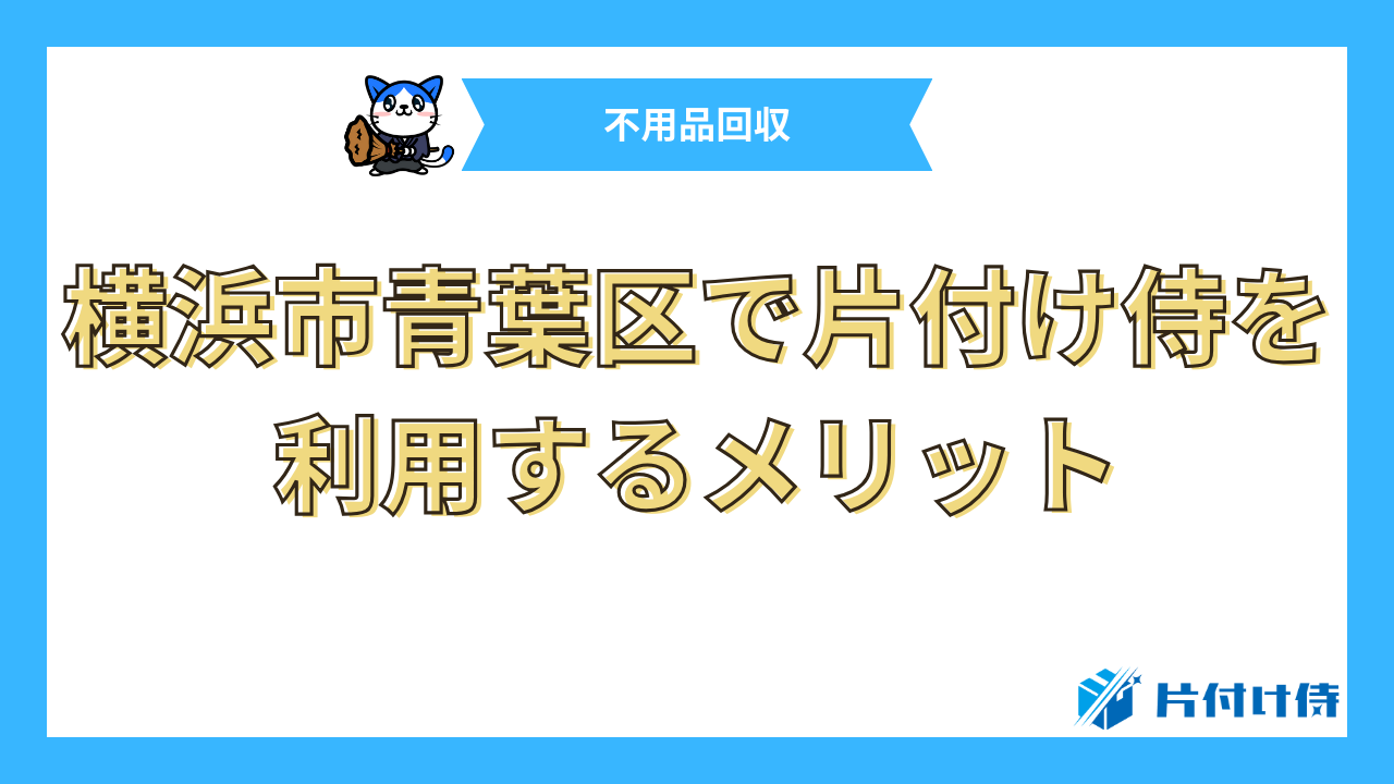 横浜市青葉区で片付け侍を利用するメリット