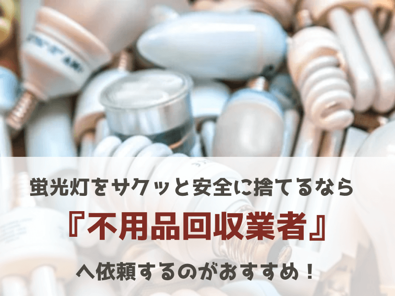 蛍光灯の処分におすすめなのは不用品回収業者